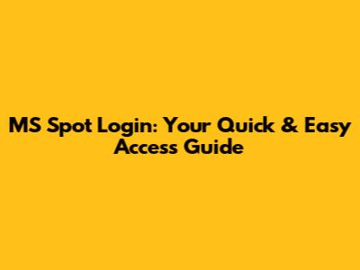 MS Spot Login: Your Quick & Easy Access Guide
