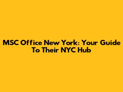 MSC Office New York: Your Guide To Their NYC Hub