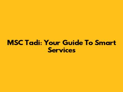 MSC Tadi: Your Guide To Smart Services