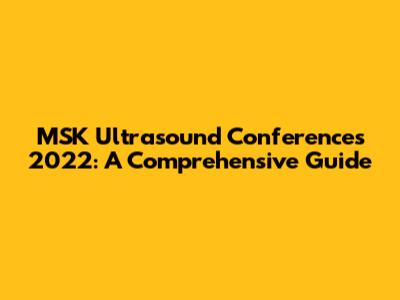 MSK Ultrasound Conferences 2022: A Comprehensive Guide