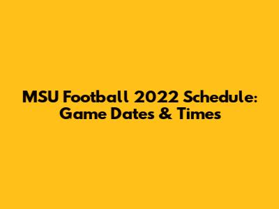 MSU Football 2022 Schedule: Game Dates & Times