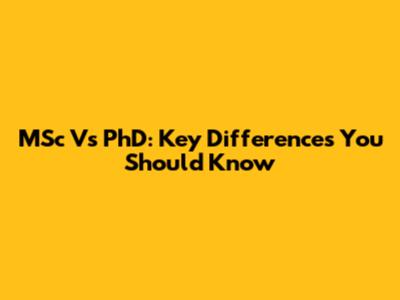 MSc Vs PhD: Key Differences You Should Know