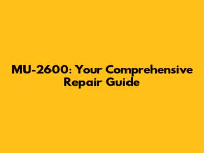 MU-2600: Your Comprehensive Repair Guide