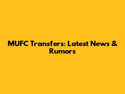 MUFC Transfers: Latest News & Rumors