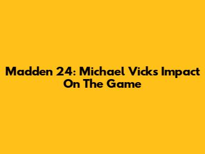 Madden 24: Michael Vick's Impact On The Game