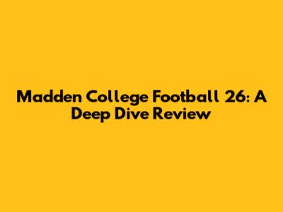 Madden College Football 26: A Deep Dive Review