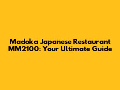 Madoka Japanese Restaurant MM2100: Your Ultimate Guide