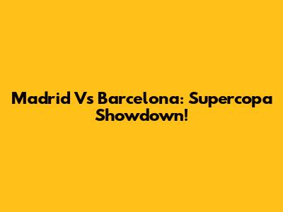 Madrid Vs Barcelona: Supercopa Showdown!