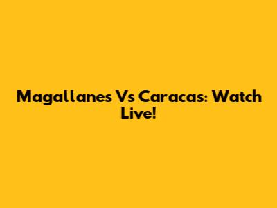 Magallanes Vs Caracas: Watch Live!