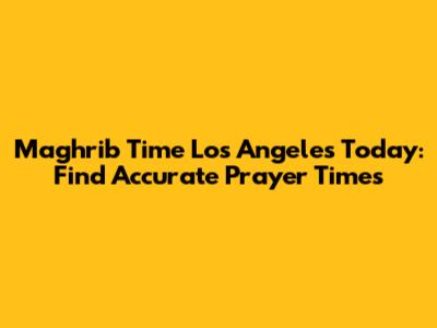 Maghrib Time Los Angeles Today: Find Accurate Prayer Times