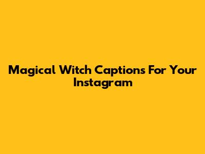 Magical Witch Captions For Your Instagram