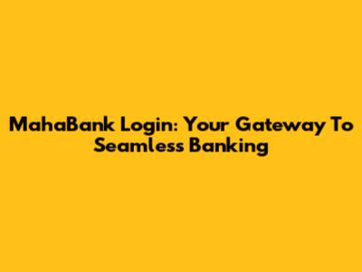 MahaBank Login: Your Gateway To Seamless Banking