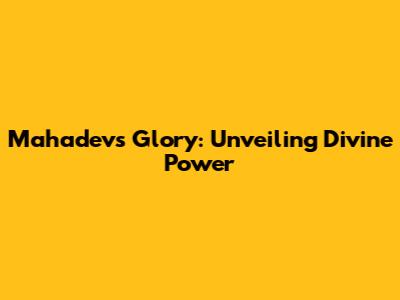 Mahadev's Glory: Unveiling Divine Power