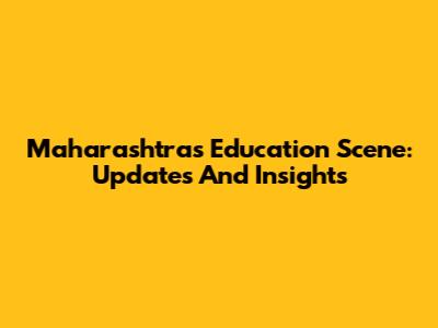 Maharashtra's Education Scene: Updates And Insights