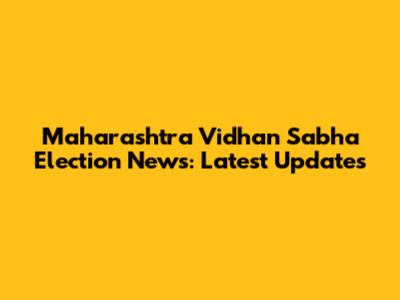 Maharashtra Vidhan Sabha Election News: Latest Updates