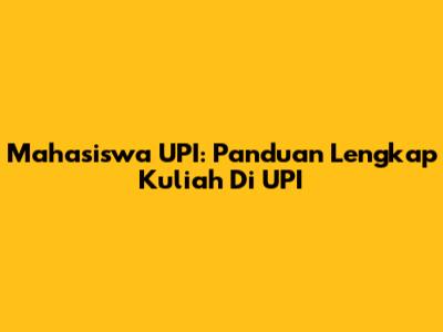 Mahasiswa UPI: Panduan Lengkap Kuliah Di UPI
