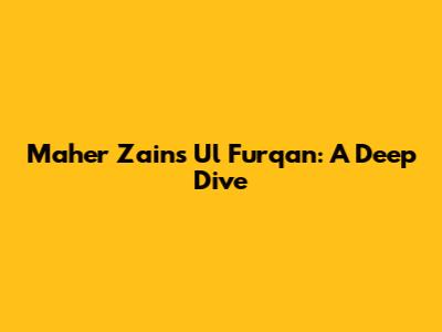 Maher Zain's Ul Furqan: A Deep Dive