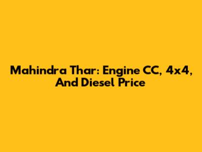 Mahindra Thar: Engine CC, 4x4, And Diesel Price