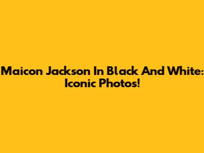 Maicon Jackson In Black And White: Iconic Photos!