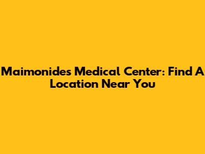 Maimonides Medical Center: Find A Location Near You