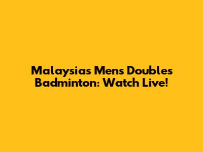 Malaysia's Men's Doubles Badminton: Watch Live!