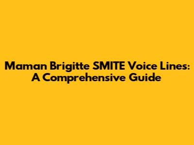 Maman Brigitte SMITE Voice Lines: A Comprehensive Guide