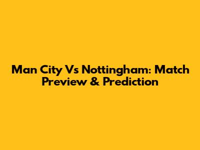 Man City Vs Nottingham: Match Preview & Prediction