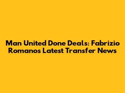 Man United Done Deals: Fabrizio Romano's Latest Transfer News