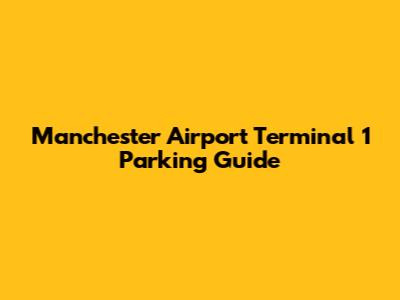 Manchester Airport Terminal 1 Parking Guide
