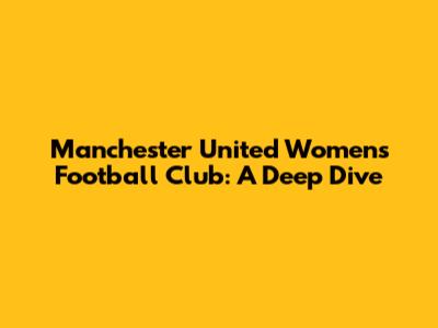 Manchester United Women's Football Club: A Deep Dive