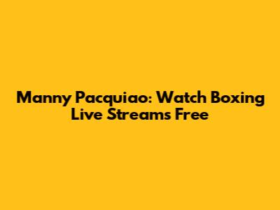 Manny Pacquiao: Watch Boxing Live Streams Free