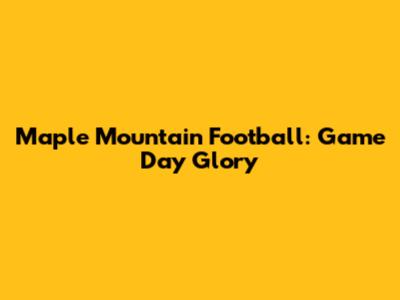Maple Mountain Football: Game Day Glory