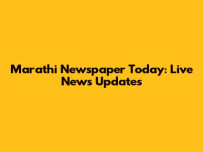 Marathi Newspaper Today: Live News Updates