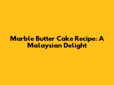 Marble Butter Cake Recipe: A Malaysian Delight