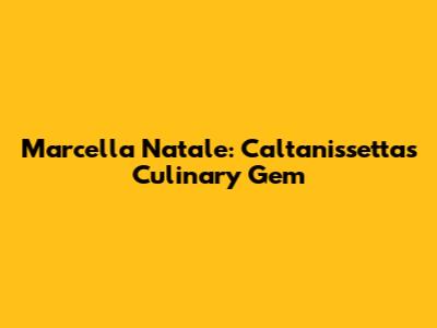 Marcella Natale: Caltanissetta's Culinary Gem