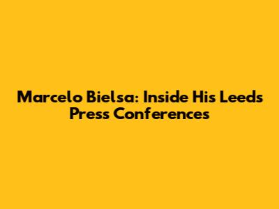 Marcelo Bielsa: Inside His Leeds Press Conferences