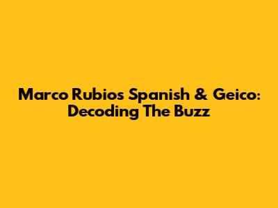 Marco Rubio's Spanish & Geico: Decoding The Buzz
