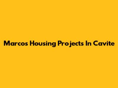 Marcos Housing Projects In Cavite