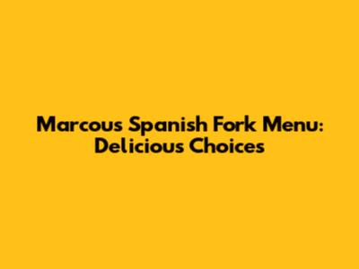 Marcou's Spanish Fork Menu: Delicious Choices