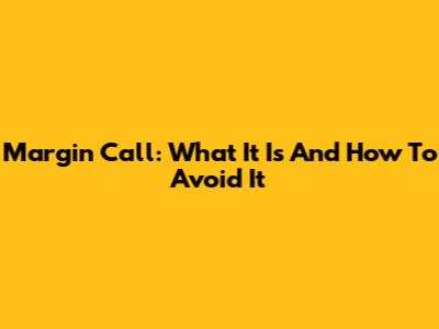 Margin Call: What It Is And How To Avoid It