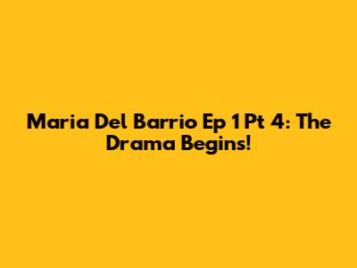 Maria Del Barrio Ep 1 Pt 4: The Drama Begins!