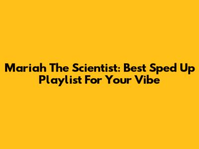 Mariah The Scientist: Best Sped Up Playlist For Your Vibe