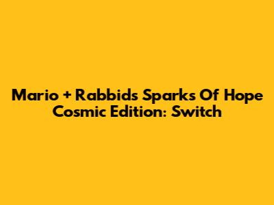 Mario + Rabbids Sparks Of Hope Cosmic Edition: Switch