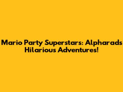 Mario Party Superstars: Alpharad's Hilarious Adventures!