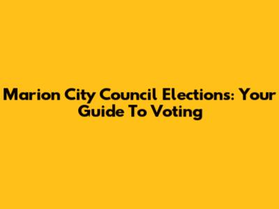 Marion City Council Elections: Your Guide To Voting