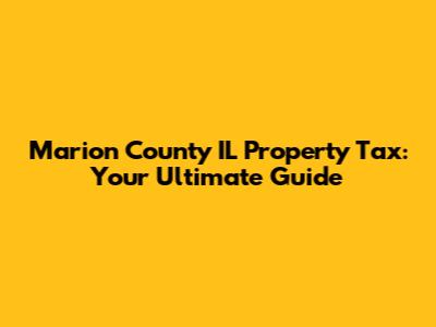 Marion County IL Property Tax: Your Ultimate Guide