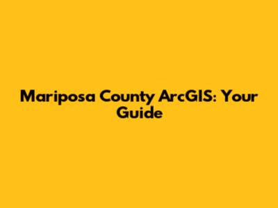 Mariposa County ArcGIS: Your Guide