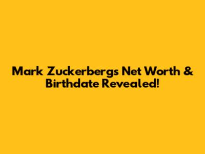 Mark Zuckerberg's Net Worth & Birthdate Revealed!