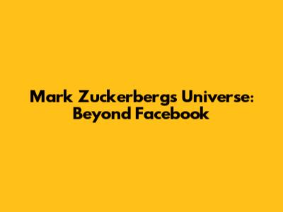 Mark Zuckerberg's Universe: Beyond Facebook