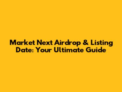 Market Next Airdrop & Listing Date: Your Ultimate Guide